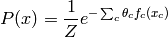 P(x) = \frac{1}{Z} e^{-\sum_c \theta_c f_c(x_c)}