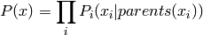 P(x) = \prod_i P_i(x_i | parents(x_i))