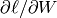 \partial{\ell}/\partial{W}