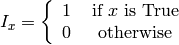 I_x = \left\{\begin{array}{ccc}
      1&\mbox{ if $x$ is True} \\
      0&\mbox{ otherwise}\end{array}\right.