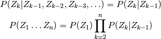 P(Z_k | Z_{k-1}, Z_{k-2}, Z_{k-3}, \ldots) = P(Z_k | Z_{k-1})

P(Z_1 \ldots Z_n) = P(Z_1) \prod_{k=2}^n P(Z_k|Z_{k-1})