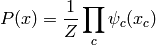 P(x) = \frac{1}{Z} \prod_c \psi_c(x_c)