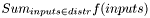 $ Sum_{inputs \in distr} f(inputs)$