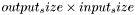 $output_size \times input_size$