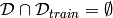 \mathcal{D} \cap \mathcal{D}_{train} = \emptyset