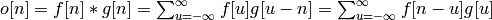 o[n] = f[n]*g[n] = \sum_{u=-\infty}^{\infty} f[u] g[u-n] = \sum_{u=-\infty}^{\infty} f[n-u] g[u]
