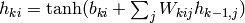 h_{ki} = {\rm tanh}(b_{ki} + \sum_j W_{kij} h_{k-1,j})
