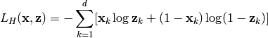 L_{H} (\mathbf{x}, \mathbf{z}) = - \sum^d_{k=1}[\mathbf{x}_k \log
        \mathbf{z}_k + (1 - \mathbf{x}_k)\log(1 - \mathbf{z}_k)]