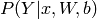 P(Y|x, W,b)