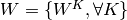 W = \{W^K, \forall K\}