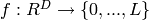f: R^D \rightarrow
\{0,...,L\}