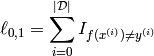 \ell_{0,1} = \sum_{i=0}^{|\mathcal{D}|} I_{f(x^{(i)}) \neq y^{(i)}}