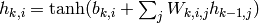 h_{k,i} = {\rm tanh}(b_{k,i} + \sum_j W_{k,i,j} h_{k-1,j})