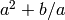 a^2+b/a