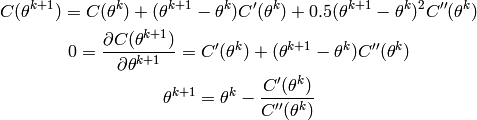 C(\theta^{k+1}) = C(\theta^k) + (\theta^{k+1} - \theta^k) C'(\theta^k) + 0.5 (\theta^{k+1} - \theta^k)^2 C''(\theta^k)

0 = \frac{\partial C(\theta^{k+1})}{\partial \theta^{k+1}} = C'(\theta^k) + (\theta^{k+1} - \theta^k) C''(\theta^k)

\theta^{k+1} = \theta^k - \frac{C'(\theta^k)}{C''(\theta^k)}