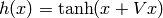 h(x) = \tanh(x + V x)