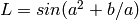 L=sin(a^2+b/a)