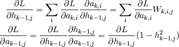 \frac{\partial L}{\partial h_{k-1,j}}
= \sum_i \frac{\partial L}{\partial a_{k,i}}
         \frac{\partial a_{k,i}}{\partial h_{k-1,j}}
= \sum_i \frac{\partial L}{\partial a_{k,i}} W_{k,i,j}

\frac{\partial L}{\partial a_{k-1,j}}
= \frac{\partial L}{\partial h_{k-1,j}}
  \frac{\partial h_{k-1,j}}{\partial a_{k-1,j}}
= \frac{\partial L}{\partial h_{k-1,j}} (1 - h_{k-1,j}^2)