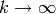 k \rightarrow \infty