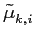 $ \tilde{\mu}_{{k,i}}^{}$